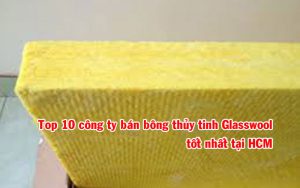 Top 10 công ty bán bông thủy tinh Glasswool tốt nhất tại HCM