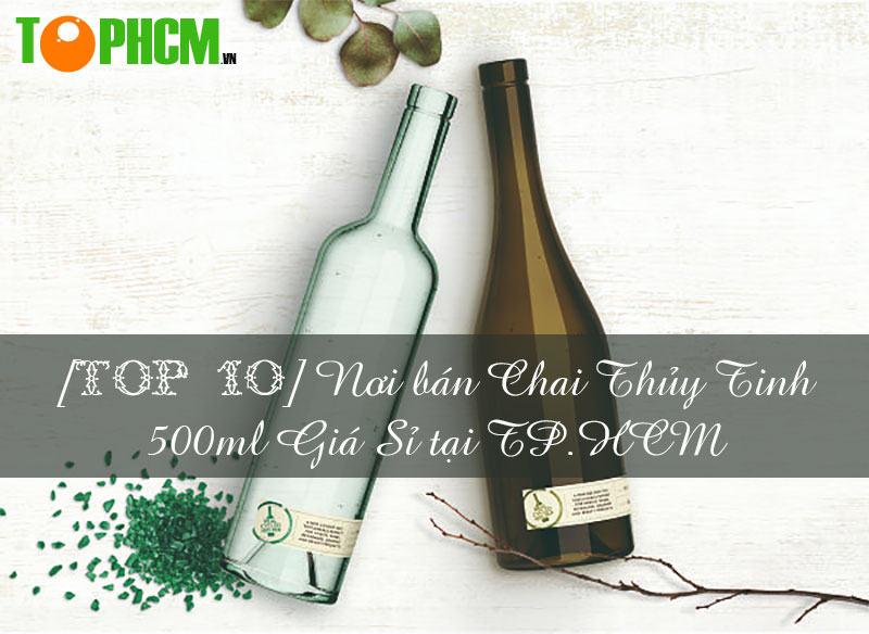 Top 10 nơi bán chai thủy tinh 500ml giá sỉ tại TPHCM.